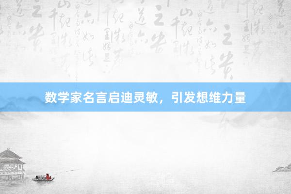 数学家名言启迪灵敏，引发想维力量